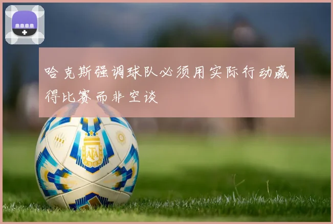 哈克斯强调球队必须用实际行动赢得比赛而非空谈